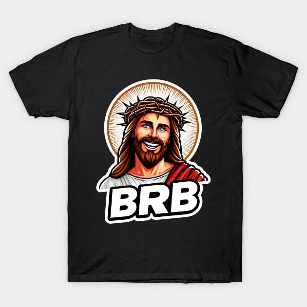 BRB meme Jesus Christ is coming soon T-Shirt by Plushism